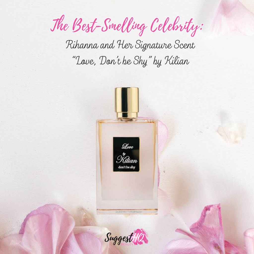 The Best-Smelling Celebrity: Rihanna and Her Signature Scent “Love, Don’t be Shy” by Kilian